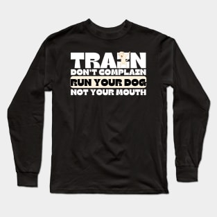 Train Dont Complain Run Your Dog Long Sleeve T-Shirt